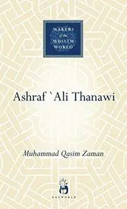 Ashraf Ali Thanawi: Islam in Modern South Asia (Makers of the Muslim World)