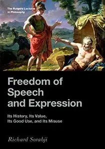 Freedom of Speech and Expression: Its History, Its Value, Its Good Use, and Its Misuse