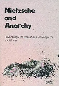 Nietzsche and Anarchy: Psychology for Free Spirits, Ontology for Social War