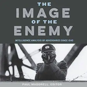 The Image of the Enemy: Intelligence Analysis of Adversaries Since 1945 [Audiobook]