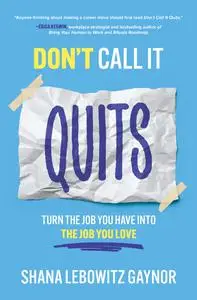 Don't Call It Quits: Turn the Job You Have into the Job You Love