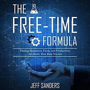 The Free-Time Formula: Finding Happiness, Focus, and Productivity No Matter How Busy You Are [Audiobook]