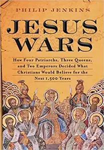 Jesus Wars: How Four Patriarchs, Three Queens, and Two Emperors Decided What Christians Would Believe for the Next 1,500 years