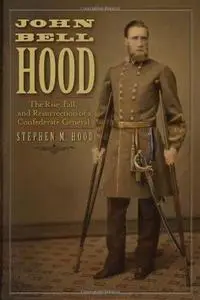John Bell Hood: The Rise, Fall, and Resurrection of a Confederate General (Repost)