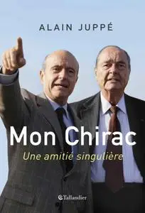 Alain Juppé, "Mon Chirac : Une amitié singulière"