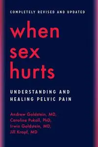 When Sex Hurts: Understanding and Healing Pelvic Pain, Revised and Updated Edition