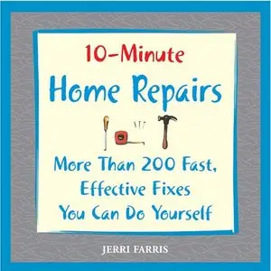 10-Minute Home Repairs: More Than 200 Fast, Effective Fixes You Can Do Yourself
