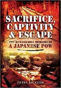 Sacrifice, Captivity and Escape: The Remarkable Memoirs of a Japanese POW