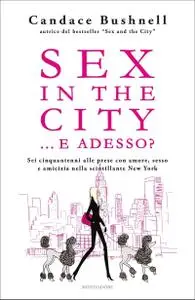 Candace Bushnell - Sex in the city...e adesso?