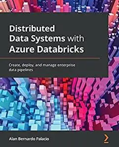 Distributed Data Systems with Azure Databricks: Create, deploy, and manage enterprise data pipelines (repost)