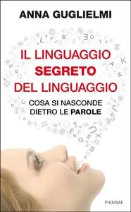 Anna Guglielmi - Il linguaggio segreto del linguaggio: Cosa si nasconde dietro le parole