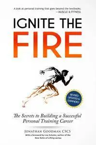 Ignite the Fire: The Secrets to Building a Successful Personal Training Career (Revised, Updated, and Expanded)