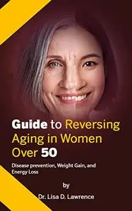 Guide to Reversing Aging in Women Over 50: Disease prevention, Weight Gain, and Energy Loss