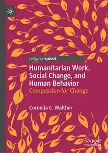 Humanitarian Work, Social Change, and Human Behavior: Compassion for Change