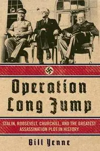 Operation Long Jump: Stalin, Roosevelt, Churchill, and the Greatest Assassination Plot in History (Repost)