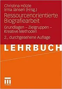 Ressourcenorientierte Biografiearbeit: Grundlagen - Zielgruppen - Kreative Methoden