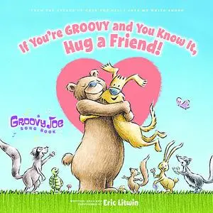 «Groovy Joe: If Youre Groovy and You Know It, Hug a Friend» by Eric Litwin