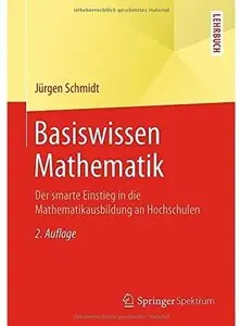 Basiswissen Mathematik: Der smarte Einstieg in die Mathematikausbildung an Hochschulen (Auflage: 2) (Repost)