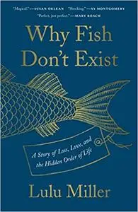 Why Fish Don't Exist: A Story of Loss, Love, and the Hidden Order of Life