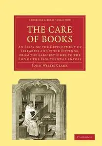 The Care of Books: An Essay on the Development of Libraries and their Fittings, from the Earliest Times to the End of the Eight