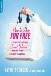 How to Shop for Free: Shopping Secrets for Smart Women Who Love to Get Something for Nothing