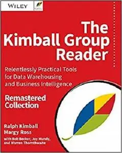The Kimball Group Reader: Relentlessly Practical Tools for Data Warehousing and Business Intelligence Remastered Collection