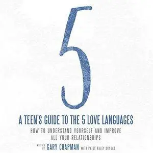 A Teen's Guide to the 5 Love Languages: How to Understand Yourself and Improve All Your Relationships [Audiobook]