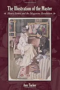 The illustration of the master : Henry James and the magazine revolution