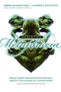 Marketing Metaphoria: What Deep Metaphors Reveal About the Minds of Consumers