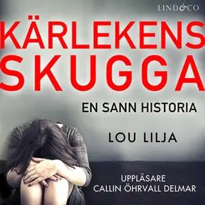 «Kärlekens skugga: En sann historia om kvinnomisshandel» by Lou Lilja