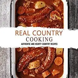Real Country Cooking: Authentic and Hearty Country Recipes (2nd Edition)