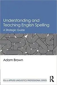 Understanding and Teaching English Spelling: A Strategic Guide