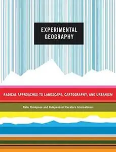 Experimental Geography: Radical Approaches to Landscape, Cartography, and Urbanism