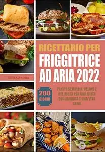 Ricettario Per friggitrice ad aria 2022: 200 - Giorni Piatti semplici