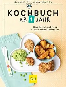 Kochbuch ab 1 Jahr: Neue Rezepte und Tipps von den Breifrei-Expertinnen