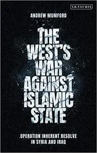 The West’s War Against Islamic State: Operation Inherent Resolve in Syria and Iraq