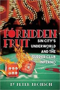 Forbidden Fruit: Sin City's Underworld and the Supper Club Inferno