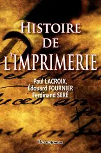 Paul Lacroix, Edouard Fournier, Ferdinand Seré, "Histoire de l'imprimerie"