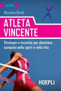 Massimo Binelli - Atleta vincente. Strategie e tecniche per diventare campioni nello sport e nella vita (2017) [Repost]