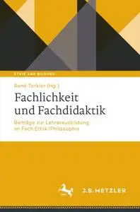 Fachlichkeit und Fachdidaktik: Beiträge zur Lehrerausbildung im Fach Ethik/Philosophie
