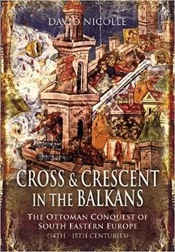Cross and Crescent in the Balkans: The Ottoman Conquest of Southeastern Europe