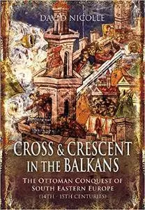 Cross and Crescent in the Balkans: The Ottoman Conquest of Southeastern Europe