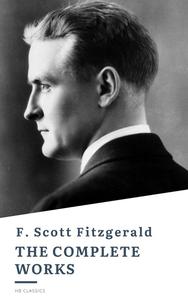 «The Complete Works of F. Scott Fitzgerald» by Francis Scott Fitzgerald, HB Classics