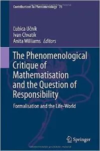 The Phenomenological Critique of Mathematisation and the Question of Responsibility: Formalisation and the Life-World (Repost)