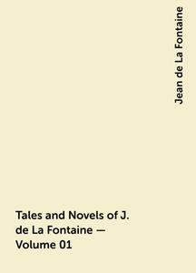 «Tales and Novels of J. de La Fontaine — Volume 01» by Jean de La Fontaine