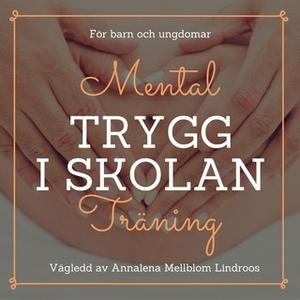 «Trygg i skolan med mental träning» by Annalena Mellblom Lindroos
