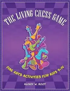 The Living Chess Game: Fine Arts Activities for Kids 9–14