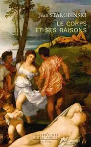 Jean Starobinski, "Le corps et ses raisons"