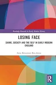 Losing Face: Shame, Society and the Self in Early Modern England