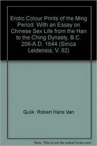 Erotic Colour Prints of the Ming Period: With an Essay on Chinese Sex Life from the Han to the Ching Dynasty, B.C. 206-A.D. 164